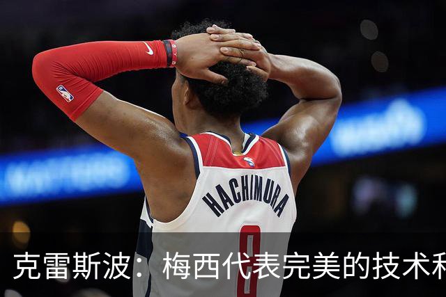 克雷斯波：梅西代表完美的技术和始终保持在极高水平的稳定性